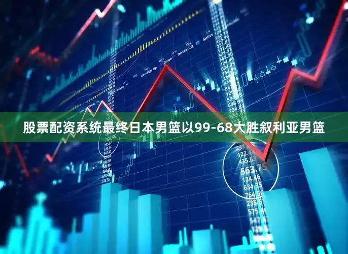股票配资系统最终日本男篮以99-68大胜叙利亚男篮